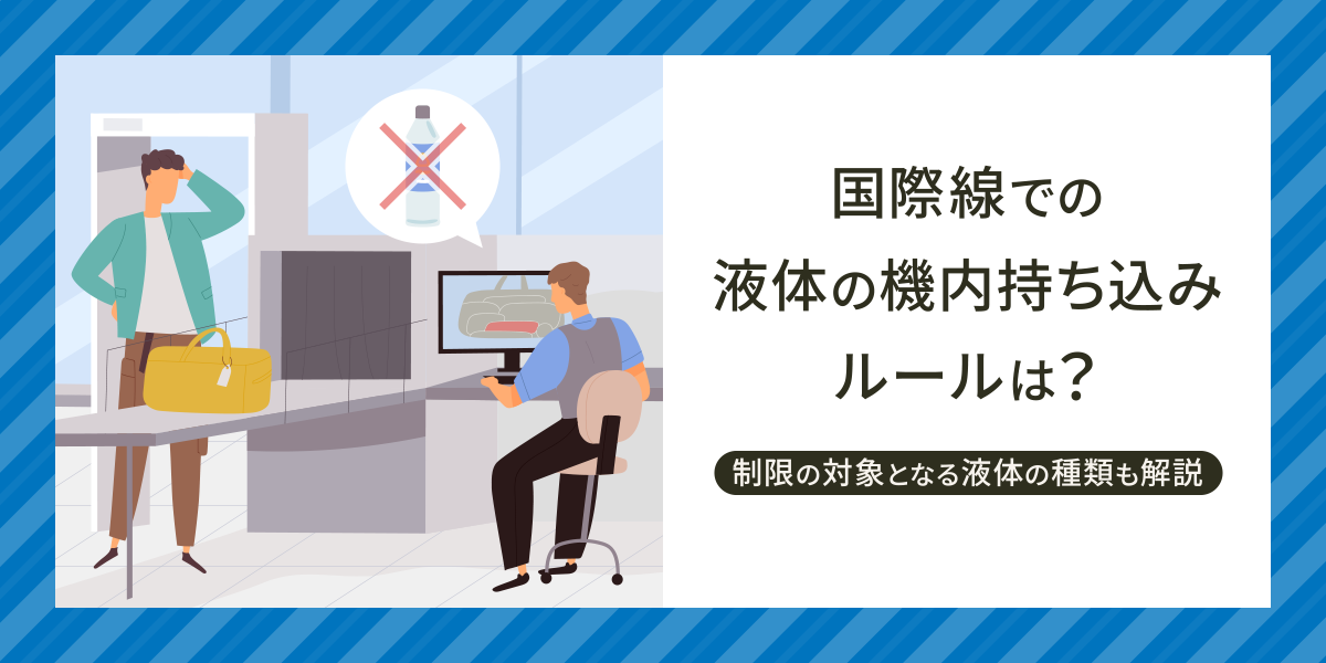 国際線での液体の機内持ち込みルールは？制限の対象となる液体の種類についても徹底解説！